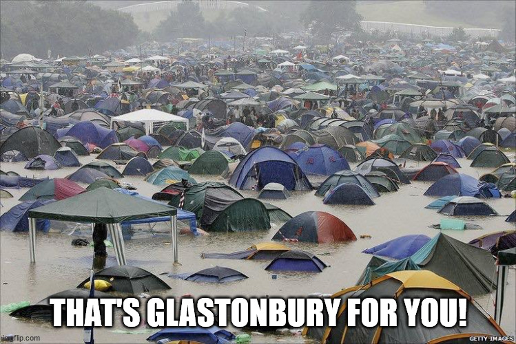 glastonbury | THAT'S GLASTONBURY FOR YOU! | image tagged in glastonbury | made w/ Imgflip meme maker