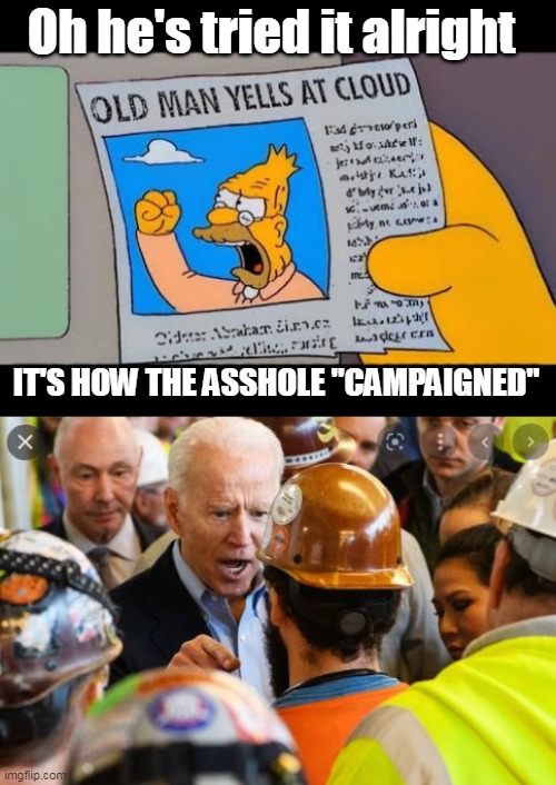 Oh he's tried it alright IT'S HOW THE ASSHOLE "CAMPAIGNED" | made w/ Imgflip meme maker