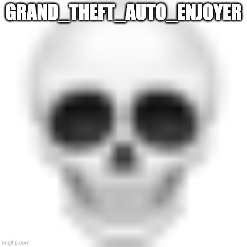 bro keeps calling me underaged when he is himself, please end my misery | GRAND_THEFT_AUTO_ENJOYER | image tagged in skull emoji | made w/ Imgflip meme maker