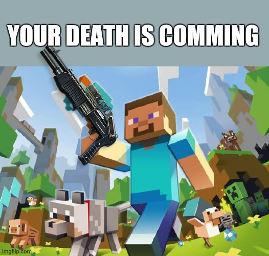 Minecraft  | YOUR DEATH IS COMMING | image tagged in minecraft | made w/ Imgflip meme maker