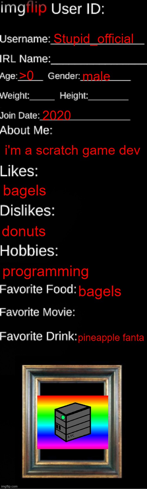 imgflip ID Card | Stupid_official; >0; male; 2020; i'm a scratch game dev; bagels; donuts; programming; bagels; pineapple fanta | image tagged in imgflip id card | made w/ Imgflip meme maker