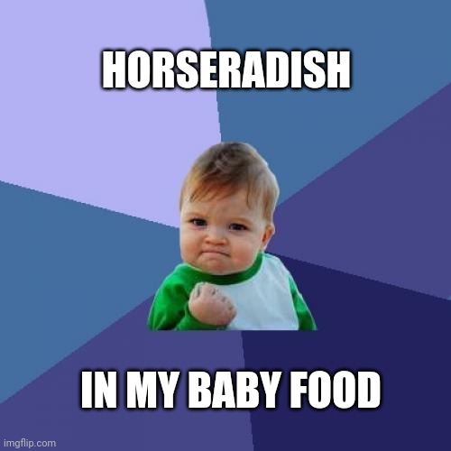 Tough Guys Start Early | HORSERADISH; IN MY BABY FOOD | image tagged in memes,success kid,wwe raw | made w/ Imgflip meme maker
