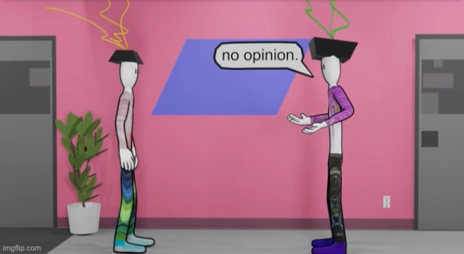 My opinion on myself | image tagged in no opinion bill wurtz | made w/ Imgflip meme maker