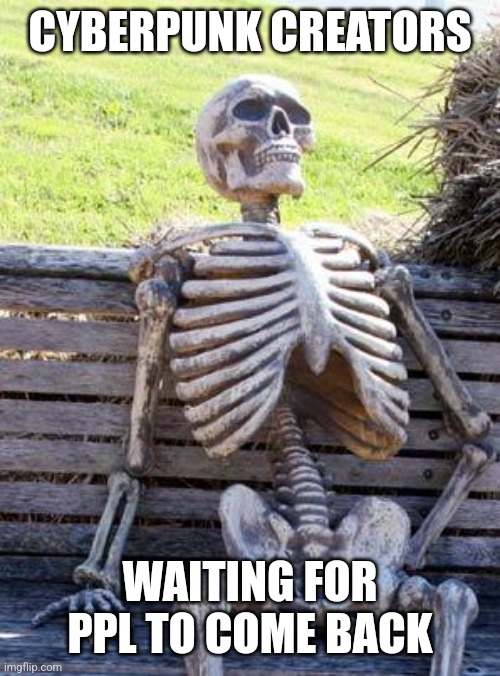 Cyberpunk is probably ded. | CYBERPUNK CREATORS; WAITING FOR PPL TO COME BACK | image tagged in memes,waiting skeleton | made w/ Imgflip meme maker