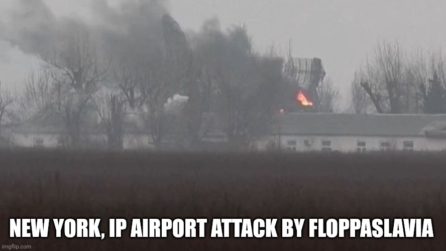 NEW YORK, IP AIRPORT ATTACK BY FLOPPASLAVIA | made w/ Imgflip meme maker
