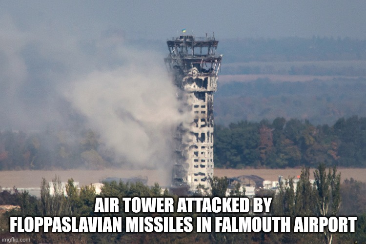 AIR TOWER ATTACKED BY FLOPPASLAVIAN MISSILES IN FALMOUTH AIRPORT | made w/ Imgflip meme maker