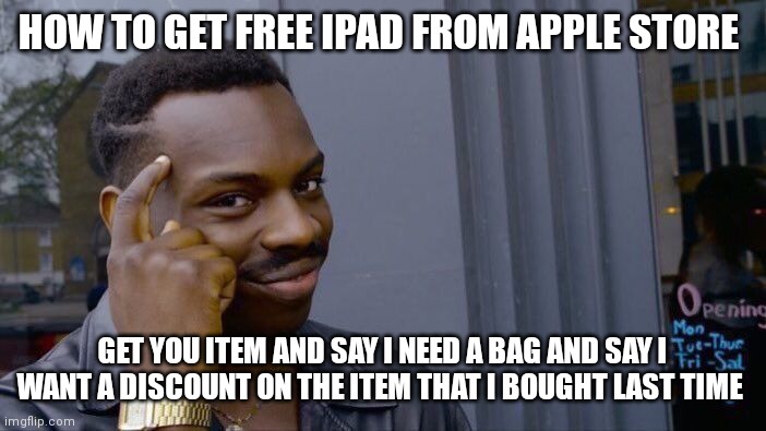 Roll Safe Think About It Meme | HOW TO GET FREE IPAD FROM APPLE STORE; GET YOU ITEM AND SAY I NEED A BAG AND SAY I WANT A DISCOUNT ON THE ITEM THAT I BOUGHT LAST TIME | image tagged in memes,roll safe think about it | made w/ Imgflip meme maker