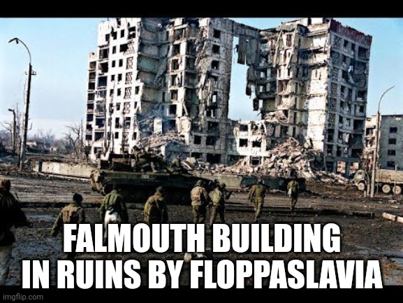 FALMOUTH BUILDING IN RUINS BY FLOPPASLAVIA | made w/ Imgflip meme maker