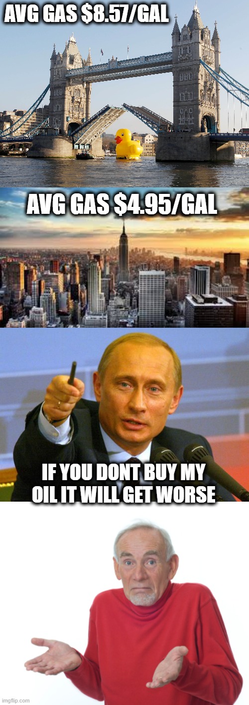 Just buy an EV already | AVG GAS $8.57/GAL; AVG GAS $4.95/GAL; IF YOU DONT BUY MY OIL IT WILL GET WORSE | image tagged in london bridge,nyc,memes,good guy putin,guess i'll die,gas prices | made w/ Imgflip meme maker