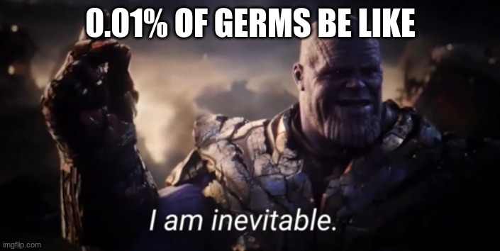 I am inevitable | 0.01% OF GERMS BE LIKE | image tagged in i am inevitable | made w/ Imgflip meme maker