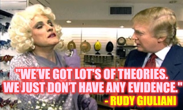 Cheap New York Crime Boss WannaBe | "WE’VE GOT LOT'S OF THEORIES.  WE JUST DON’T HAVE ANY EVIDENCE."; - RUDY GIULIANI | image tagged in memes,rudy giuliani,liar,liars,trump lies,lock him up | made w/ Imgflip meme maker