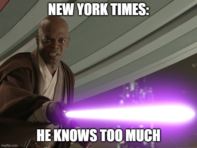 He's too dangerous to be left alive! | NEW YORK TIMES: HE KNOWS TOO MUCH | image tagged in he's too dangerous to be left alive | made w/ Imgflip meme maker
