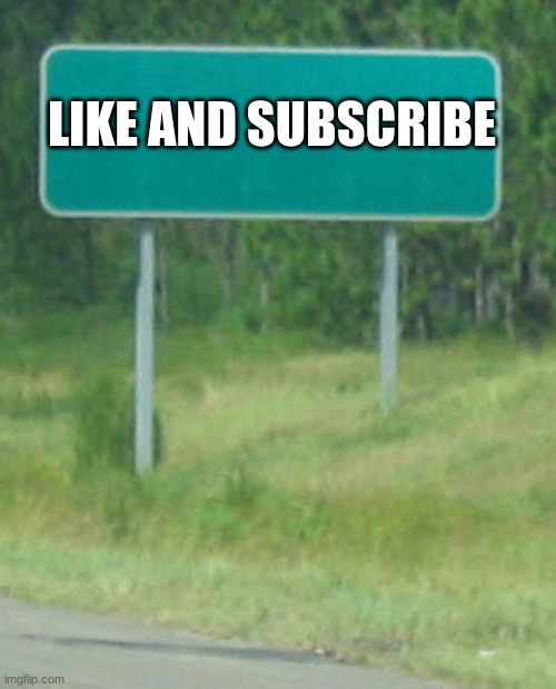 Green Road sign blank | LIKE AND SUBSCRIBE | image tagged in green road sign blank | made w/ Imgflip meme maker