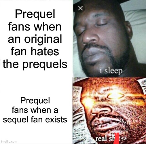 Sleeping Shaq | Prequel fans when an original fan hates the prequels; Prequel fans when a sequel fan exists | image tagged in memes,sleeping shaq,star wars | made w/ Imgflip meme maker