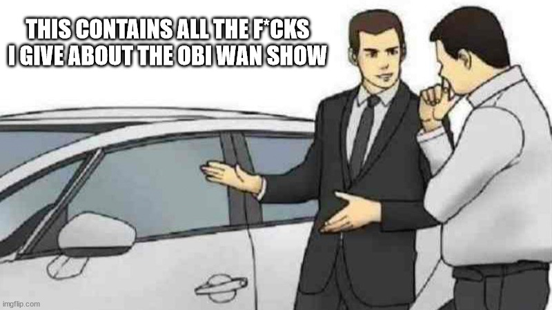 My honest opinion on the Kenobi series | THIS CONTAINS ALL THE F*CKS I GIVE ABOUT THE OBI WAN SHOW | image tagged in memes,car salesman slaps roof of car | made w/ Imgflip meme maker