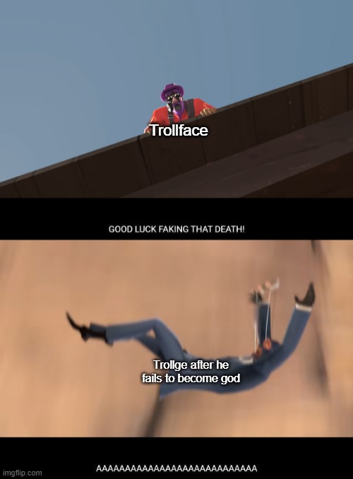 How it FEELS to play Pyro TF2 good luck faking THAT death | Trollface; Trollge after he fails to become god | image tagged in how it feels to play pyro tf2 good luck faking that death | made w/ Imgflip meme maker