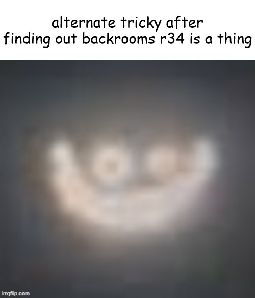 smiler on crack | alternate tricky after finding out backrooms r34 is a thing | image tagged in slandering msmg users | made w/ Imgflip meme maker