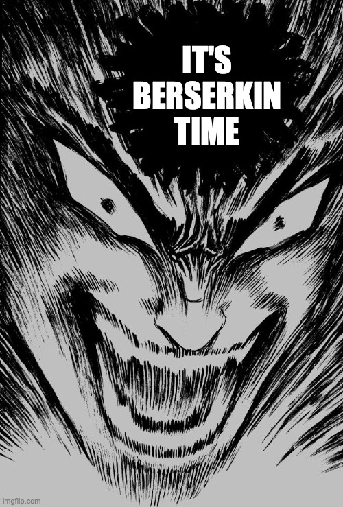 It's Berserkin Time | IT'S BERSERKIN TIME | image tagged in berserk | made w/ Imgflip meme maker