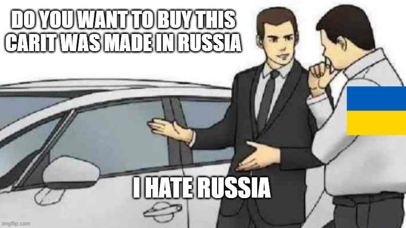 Car Salesman Slaps Roof Of Car | DO YOU WANT TO BUY THIS CARIT WAS MADE IN RUSSIA; I HATE RUSSIA | image tagged in memes,car salesman slaps roof of car | made w/ Imgflip meme maker