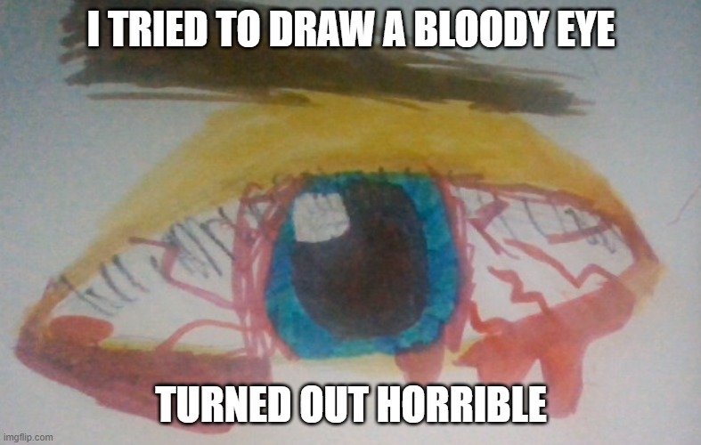 I hate it but im posting it anyway since ive been kinda inactive | I TRIED TO DRAW A BLOODY EYE; TURNED OUT HORRIBLE | image tagged in i hate it,eye,what a terrible day to have eyes,oh wow are you actually reading these tags | made w/ Imgflip meme maker