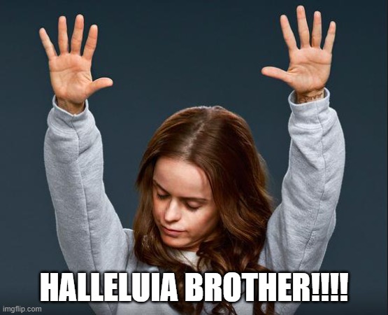 PRAISE THE LORD | HALLELUIA BROTHER!!!! | image tagged in praise the lord | made w/ Imgflip meme maker