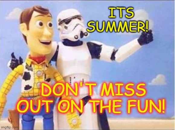 Don't Miss Out |  ITS SUMMER! DON'T MISS OUT ON THE FUN! | image tagged in stormtroopers stormtroopers everywhere,woody,fun,summer | made w/ Imgflip meme maker