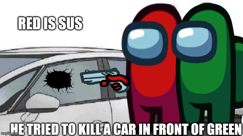 Car Salesman Slaps Roof Of Car Meme | RED IS SUS; HE TRIED TO KILL A CAR IN FRONT OF GREEN | image tagged in memes,car salesman slaps roof of car | made w/ Imgflip meme maker