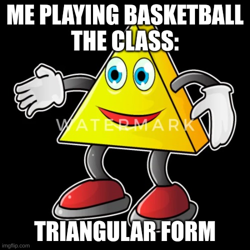 Me playing Basketball | ME PLAYING BASKETBALL
THE CLASS:; TRIANGULAR FORM | image tagged in basketball,sports | made w/ Imgflip meme maker