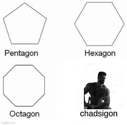 chadsigon | chadsigon | image tagged in memes,pentagon hexagon octagon | made w/ Imgflip meme maker