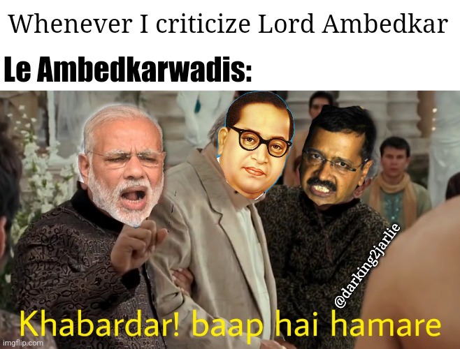 Criticizing Prophet Ambedkar is blasphemous | Whenever I criticize Lord Ambedkar; Le Ambedkarwadis:; @darking2jarlie | image tagged in india,political meme,political humor,politics,modi,narendra modi | made w/ Imgflip meme maker