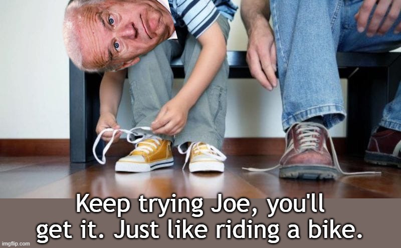 Nuthin' up my sleeve...being President is so easy. | Keep trying Joe, you'll get it. Just like riding a bike. | image tagged in tying your shoes | made w/ Imgflip meme maker