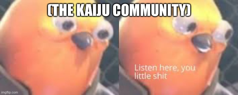 Angry tf2 heavy bird | (THE KAIJU COMMUNITY) | image tagged in angry tf2 heavy bird | made w/ Imgflip meme maker