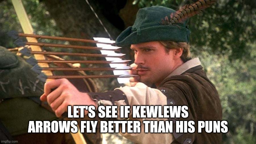 Robin Hood Men In Tights | LET'S SEE IF KEWLEWS ARROWS FLY BETTER THAN HIS PUNS | image tagged in robin hood men in tights | made w/ Imgflip meme maker