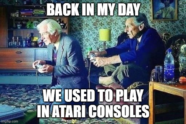 Old men playing video games | BACK IN MY DAY WE USED TO PLAY IN ATARI CONSOLES | image tagged in old men playing video games | made w/ Imgflip meme maker