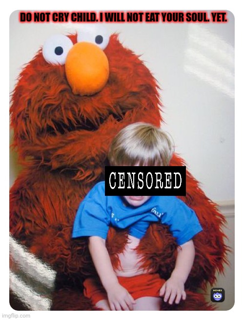 Free hugs | DO NOT CRY CHILD. I WILL NOT EAT YOUR SOUL. YET. | image tagged in elmo,cursed image,sesame street,no,this is not okie dokie | made w/ Imgflip meme maker