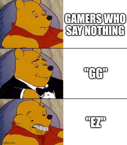 Best,Better, Blurst | GAMERS WHO SAY NOTHING; "GG"; "EZ" | image tagged in best better blurst | made w/ Imgflip meme maker