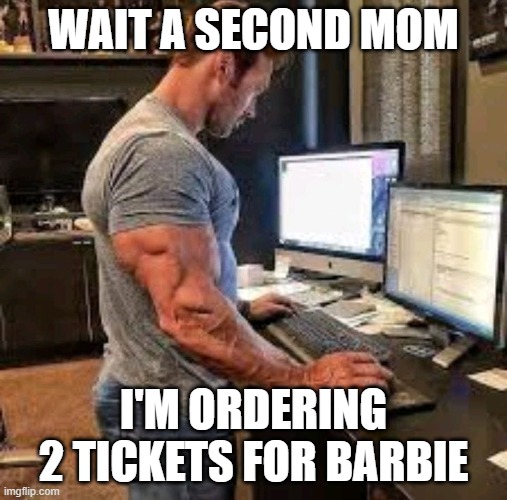 Tickets for the box office hit film Barbie pls | WAIT A SECOND MOM; I'M ORDERING 2 TICKETS FOR BARBIE | image tagged in funny,fun,hilarious,movies | made w/ Imgflip meme maker