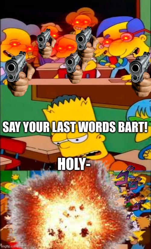 SAY YOUR LAST WORDS BART! HOLY- | made w/ Imgflip meme maker