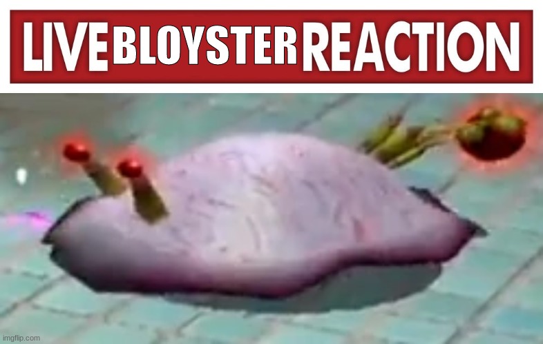 BLOYSTER | image tagged in live x reaction | made w/ Imgflip meme maker