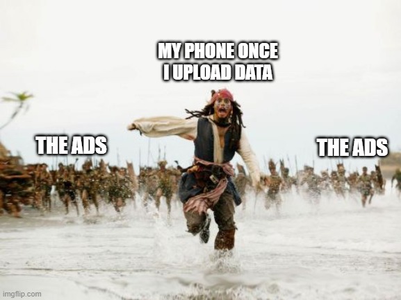 Data mode activated | MY PHONE ONCE I UPLOAD DATA; THE ADS; THE ADS | image tagged in memes,jack sparrow being chased | made w/ Imgflip meme maker
