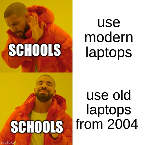 Drake Hotline Bling Meme | use modern laptops; SCHOOLS; use old laptops from 2004; SCHOOLS | image tagged in memes,drake hotline bling,school | made w/ Imgflip meme maker