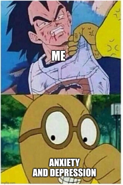 Arthur Vegeta | ME; ANXIETY AND DEPRESSION | image tagged in arthur vegeta | made w/ Imgflip meme maker