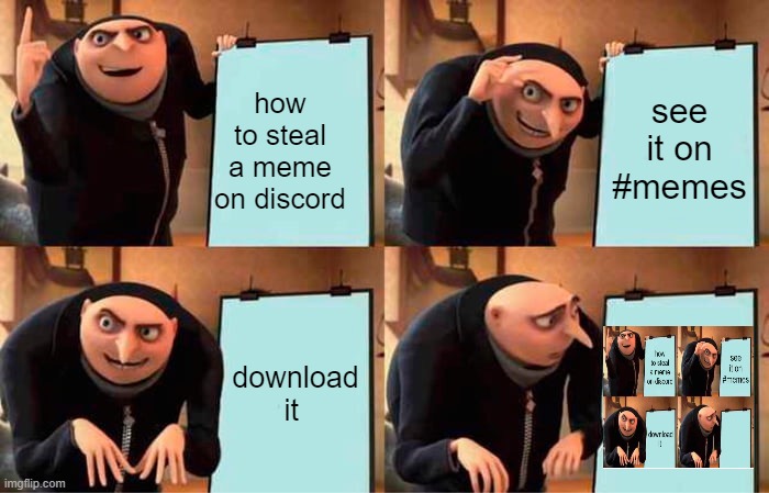 meme stealer | how to steal a meme on discord; see it on #memes; download it | image tagged in memes,gru's plan | made w/ Imgflip meme maker