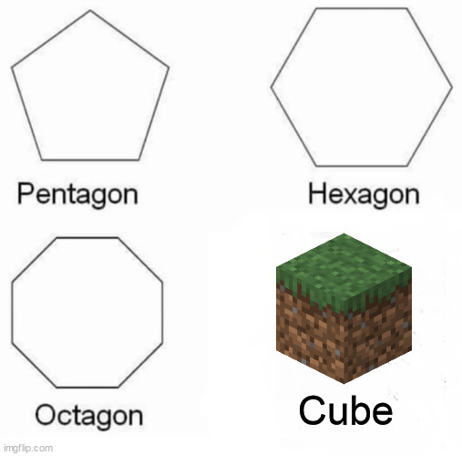 Minecraftogon | Cube | image tagged in memes,pentagon hexagon octagon | made w/ Imgflip meme maker