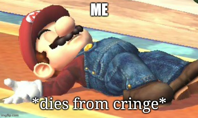 Dies from cringe meme template - Mario | ME | image tagged in dies from cringe - mario | made w/ Imgflip meme maker