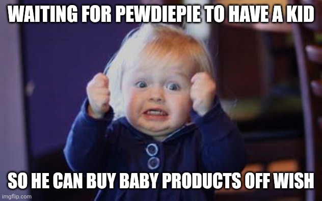 Guinea Pig |  WAITING FOR PEWDIEPIE TO HAVE A KID; SO HE CAN BUY BABY PRODUCTS OFF WISH | image tagged in excited kid,guinea pig,wish | made w/ Imgflip meme maker