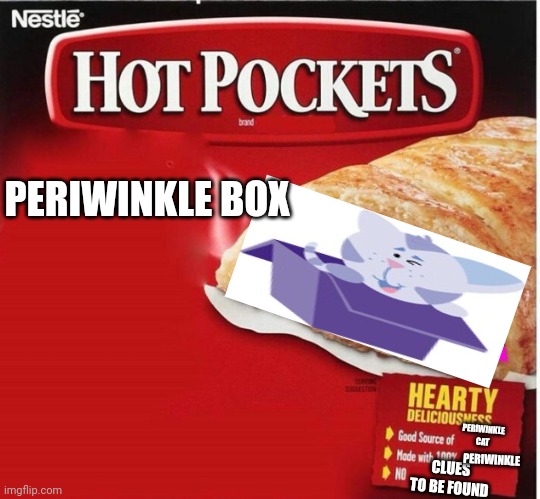 Hot Pocket Box | PERIWINKLE BOX; PERIWINKLE CAT; PERIWINKLE; CLUES TO BE FOUND | image tagged in hot pocket box | made w/ Imgflip meme maker