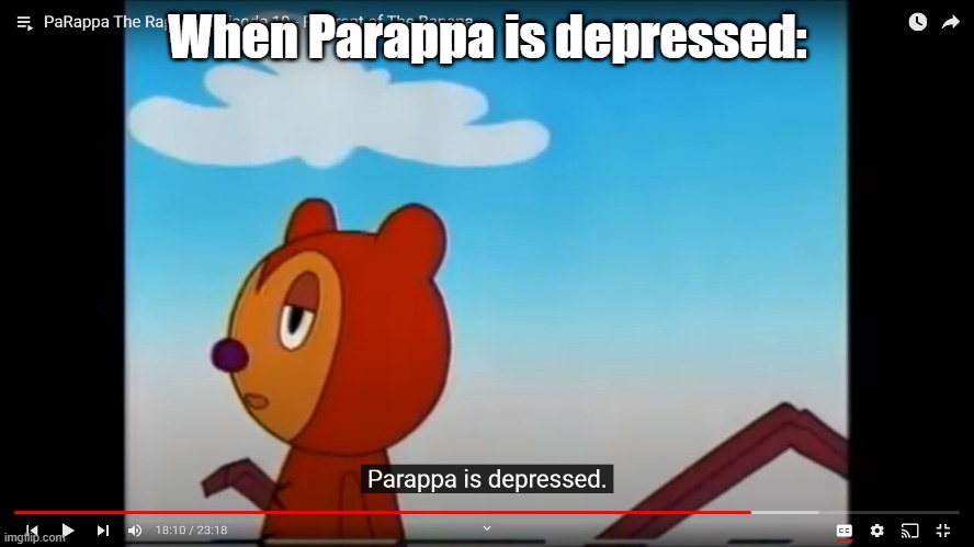 ok, one more parappa antimeme | When Parappa is depressed: | image tagged in parappa is depressed,antimeme | made w/ Imgflip meme maker