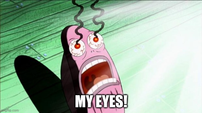 Spongebob My Eyes | MY EYES! | image tagged in spongebob my eyes | made w/ Imgflip meme maker