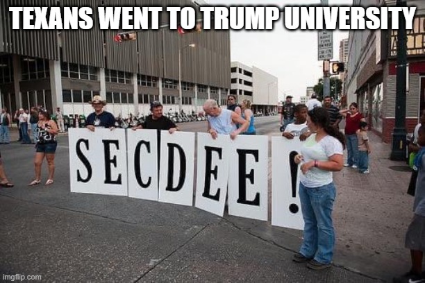 Secdee | TEXANS WENT TO TRUMP UNIVERSITY | image tagged in secdee | made w/ Imgflip meme maker